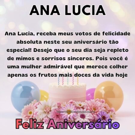 Ana Lucia, receba meus votos de felicidade absoluta neste seu aniversário tão especial! Desejo que o seu dia seja repleto de mimos e sorrisos sinceros. Pois você é uma mulher admirável que merece colher apenas os frutos mais doces da vida hoje.