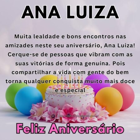 Muita lealdade e bons encontros nas amizades neste seu aniversário, Ana Luiza! Cerque-se de pessoas que vibram com as suas vitórias de forma genuína. Pois compartilhar a vida com gente do bem torna qualquer conquista muito mais doce e especial Muita lealdade e bons encontros nas amizades neste seu aniversário, Ana Luiza! Cerque-se de pessoas que vibram com as suas vitórias de forma genuína. Pois compartilhar a vida com gente do bem torna qualquer conquista muito mais doce e especial
