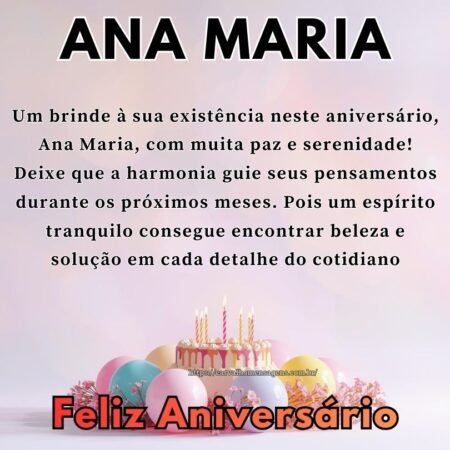 Um brinde à sua existência neste aniversário, Ana Maria, com muita paz e serenidade! Deixe que a harmonia guie seus pensamentos durante os próximos meses. Pois um espírito tranquilo consegue encontrar beleza e solução em cada detalhe do cotidiano Um brinde à sua existência neste aniversário, Ana Maria, com muita paz e serenidade! Deixe que a harmonia guie seus pensamentos durante os próximos meses. Pois um espírito tranquilo consegue encontrar beleza e solução em cada detalhe do cotidiano