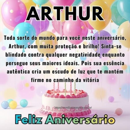 Toda sorte do mundo para você neste aniversário, Arthur, com muita proteção e brilho! Sinta-se blindado contra qualquer negatividade enquanto persegue seus maiores ideais. Pois sua essência autêntica cria um escudo de luz que te mantém firme no caminho da vitória Toda sorte do mundo para você neste aniversário, Arthur, com muita proteção e brilho! Sinta-se blindado contra qualquer negatividade enquanto persegue seus maiores ideais. Pois sua essência autêntica cria um escudo de luz que te mantém firme no caminho da vitória